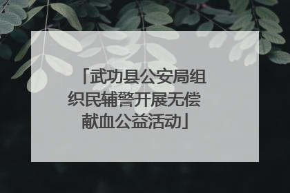 武功县公安局组织民辅警开展无偿献血公益活动