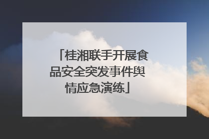 桂湘联手开展食品安全突发事件舆情应急演练