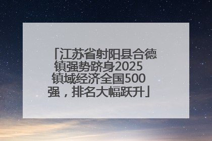 江苏省射阳县合德镇强势跻身2025镇域经济全国500强，排名大幅跃升