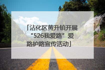 沾化区黄升镇开展“526我爱路”爱路护路宣传活动