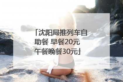 沈阳局推列车自助餐 早餐20元午餐晚餐30元