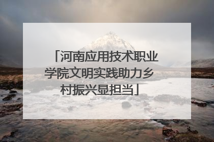 河南应用技术职业学院文明实践助力乡村振兴显担当
