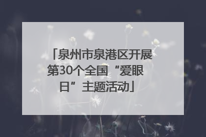 泉州市泉港区开展第30个全国“爱眼日”主题活动