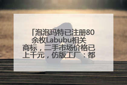 泡泡玛特已注册80余枚Labubu相关商标，二手市场价格已上千元，仿版工厂：都在欠货，根本不够分
