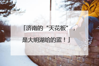 济南的“天花板”，是大明湖给的蓝！