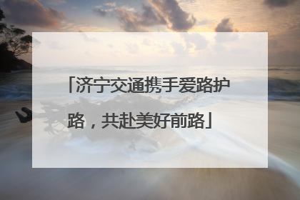 济宁交通携手爱路护路，共赴美好前路