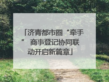 济青都市圈“牵手” 商事登记协同联动开启新篇章