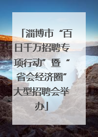 淄博市“百日千万招聘专项行动”暨“省会经济圈”大型招聘会举办