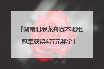 湖南汨罗龙舟赛本地组冠军获得4万元奖金