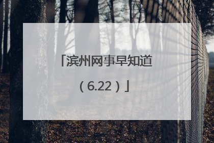 滨州网事早知道（6.22）