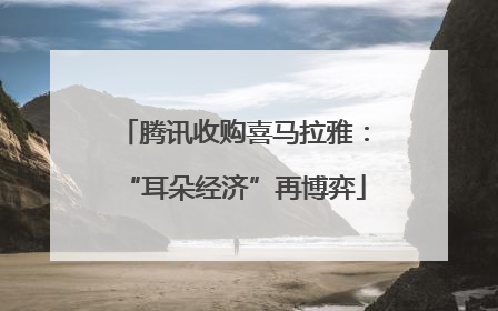 腾讯收购喜马拉雅：“耳朵经济”再博弈
