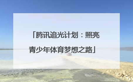 腾讯追光计划：照亮青少年体育梦想之路