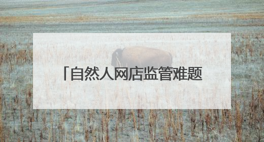 自然人网店监管难题如何解？官方回应