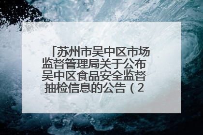 苏州市吴中区市场监督管理局关于公布吴中区食品安全监督抽检信息的公告（2025年第四期）