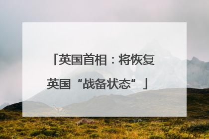 英国首相：将恢复英国“战备状态”