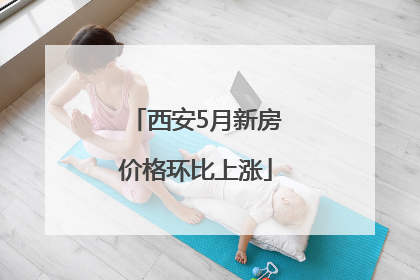 西安5月新房价格环比上涨