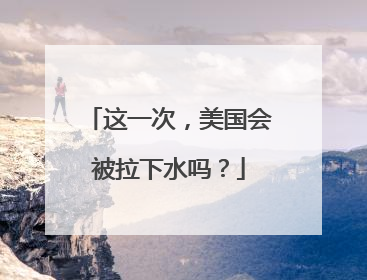 这一次，美国会被拉下水吗？