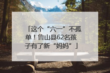 这个“六一”不孤单！鲁山县62名孩子有了新“妈妈”