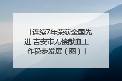 连续7年荣获全国先进 吉安市无偿献血工作稳步发展（图）