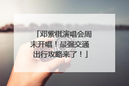 邓紫棋演唱会周末开唱！最强交通出行攻略来了！
