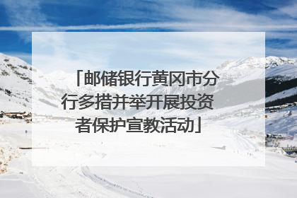 邮储银行黄冈市分行多措并举开展投资者保护宣教活动