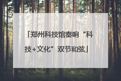 郑州科技馆奏响“科技+文化”双节和弦