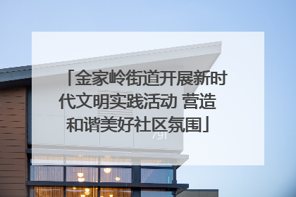 金家岭街道开展新时代文明实践活动 营造和谐美好社区氛围
