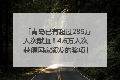 青岛已有超过286万人次献血！4.6万人次获得国家颁发的奖项