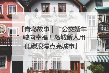 青岛故事｜“公交婚车”驶向幸福！岛城新人用低碳浪漫点亮城市