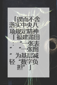 锲而不舍落实中央八项规定精神丨福建莆田：“一张表”“一张图”为基层减轻“数字负担”