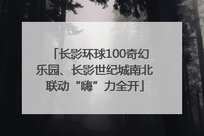 长影环球100奇幻乐园、长影世纪城南北联动“嗨”力全开