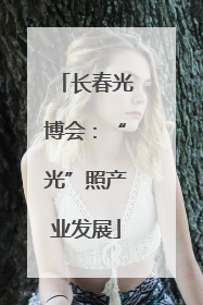长春光博会：“光”照产业发展