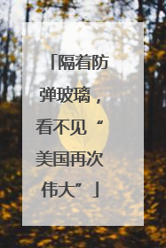 隔着防弹玻璃，看不见“美国再次伟大”