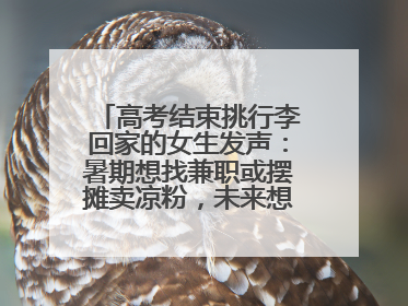 高考结束挑行李回家的女生发声：暑期想找兼职或摆摊卖凉粉，未来想当老师