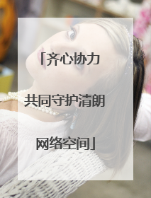 齐心协力 共同守护清朗网络空间