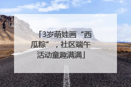 3岁萌娃画“西瓜粽”，社区端午活动童趣满满