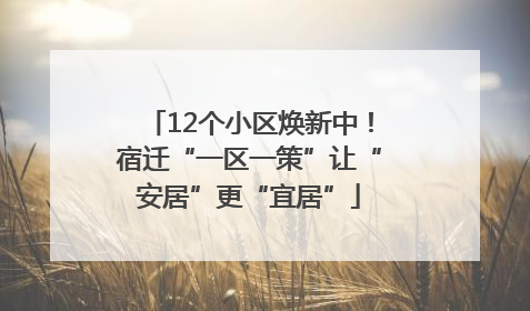 12个小区焕新中！宿迁“一区一策”让“安居”更“宜居”