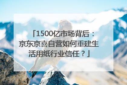 1500亿市场背后：京东京喜自营如何重建生活用纸行业信任？