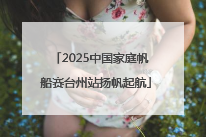 2025中国家庭帆船赛台州站扬帆起航