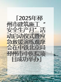 2025年邳州市建筑施工“安全生产月”活动启动仪式暨应急救援演练观摩会在中铁北京局邳州市中医院项目成功举办