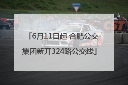 6月11日起 合肥公交集团新开324路公交线