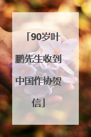 90岁叶鹏先生收到中国作协贺信