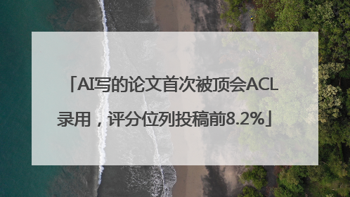 AI写的论文首次被顶会ACL录用，评分位列投稿前8.2%