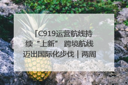 C919运营航线持续“上新” 跨境航线迈出国际化步伐｜两周年“成绩单”梳理↓